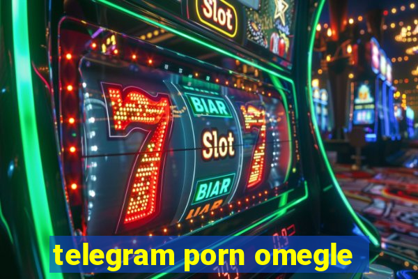 telegram porn omegle